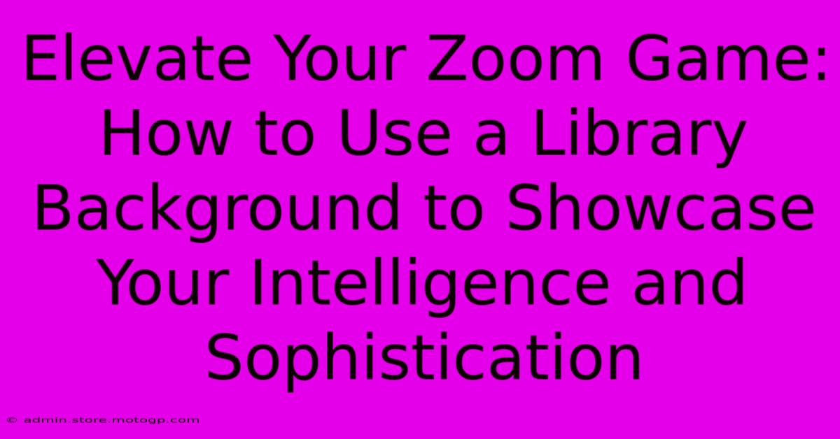 Elevate Your Zoom Game: How To Use A Library Background To Showcase Your Intelligence And Sophistication