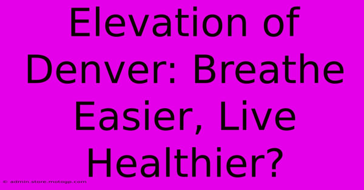 Elevation Of Denver: Breathe Easier, Live Healthier?