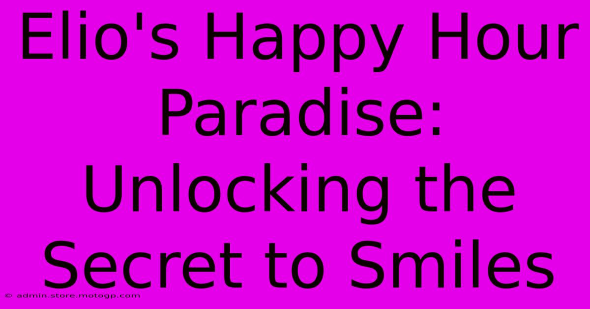 Elio's Happy Hour Paradise: Unlocking The Secret To Smiles