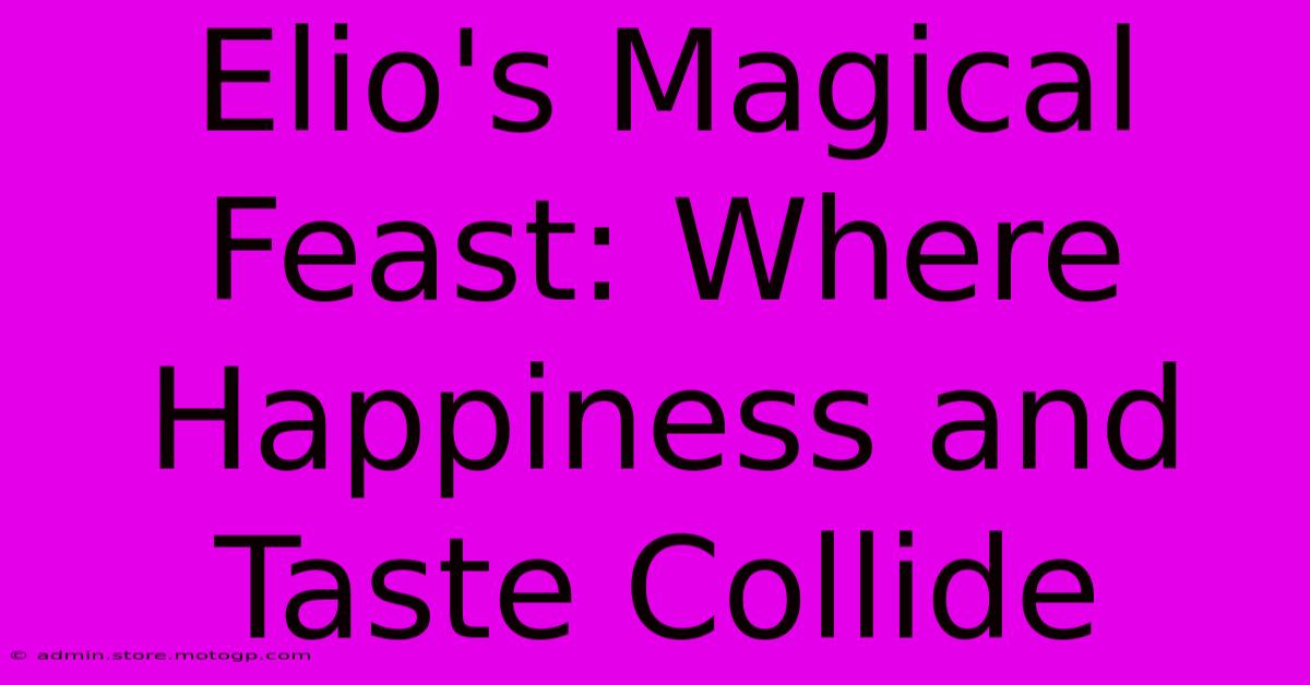 Elio's Magical Feast: Where Happiness And Taste Collide