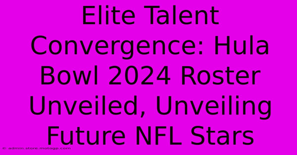 Elite Talent Convergence: Hula Bowl 2024 Roster Unveiled, Unveiling Future NFL Stars