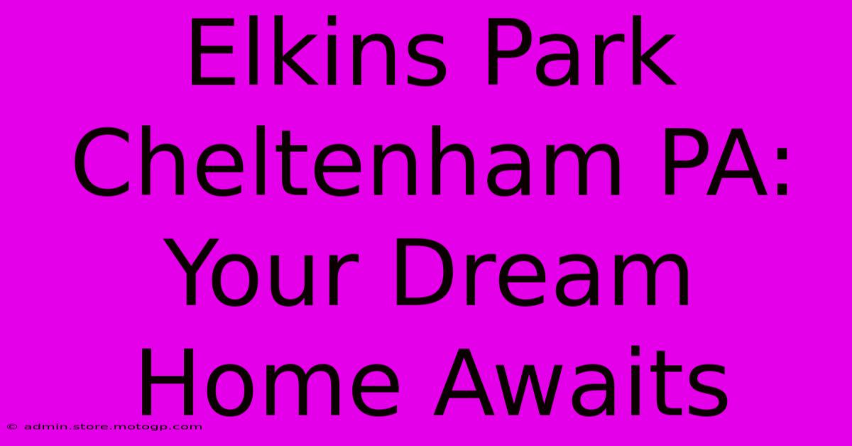 Elkins Park Cheltenham PA: Your Dream Home Awaits