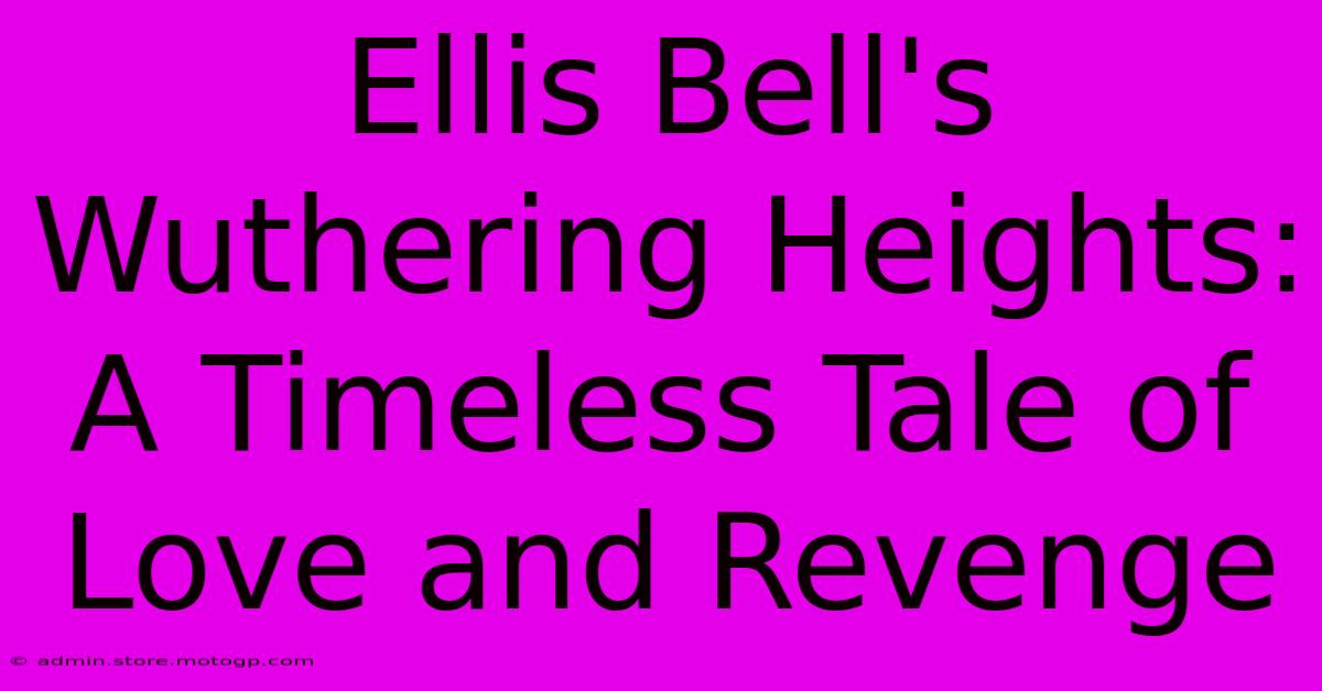 Ellis Bell's Wuthering Heights:  A Timeless Tale Of Love And Revenge