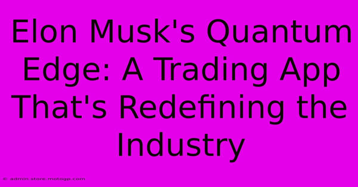 Elon Musk's Quantum Edge: A Trading App That's Redefining The Industry