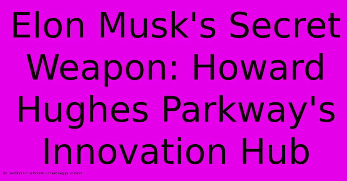 Elon Musk's Secret Weapon: Howard Hughes Parkway's Innovation Hub