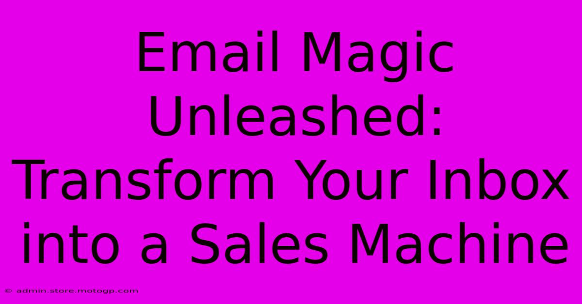 Email Magic Unleashed: Transform Your Inbox Into A Sales Machine