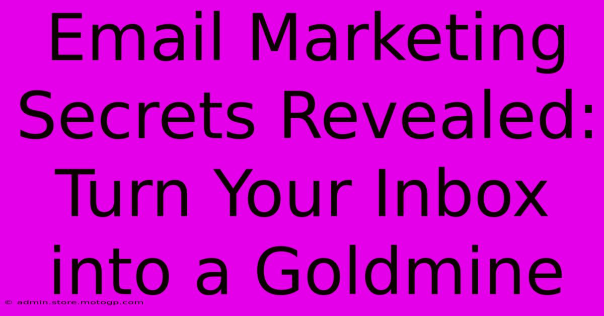 Email Marketing Secrets Revealed: Turn Your Inbox Into A Goldmine