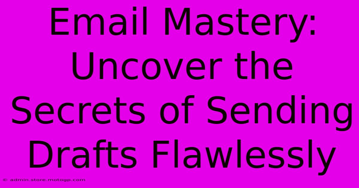 Email Mastery: Uncover The Secrets Of Sending Drafts Flawlessly