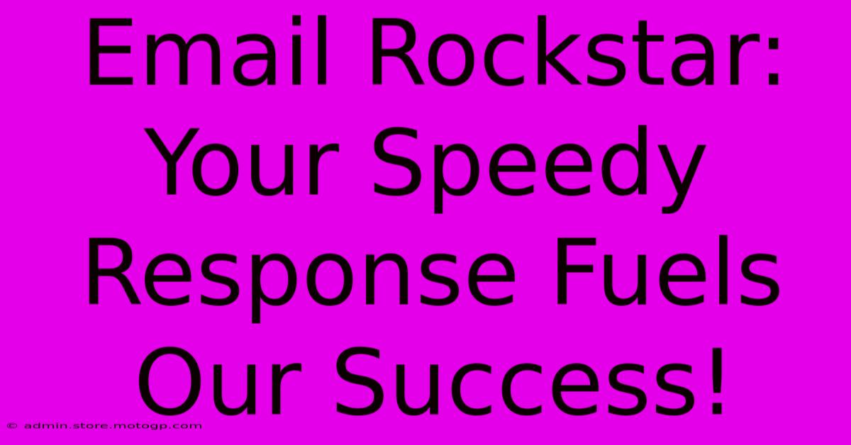 Email Rockstar: Your Speedy Response Fuels Our Success!