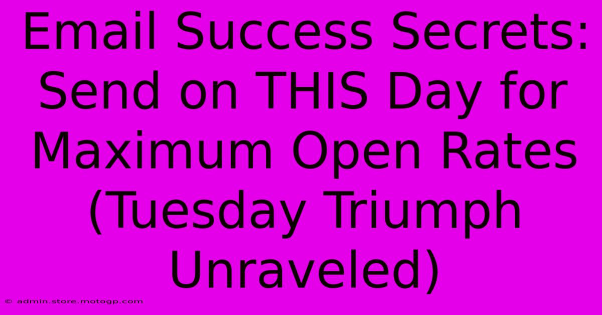 Email Success Secrets: Send On THIS Day For Maximum Open Rates (Tuesday Triumph Unraveled)