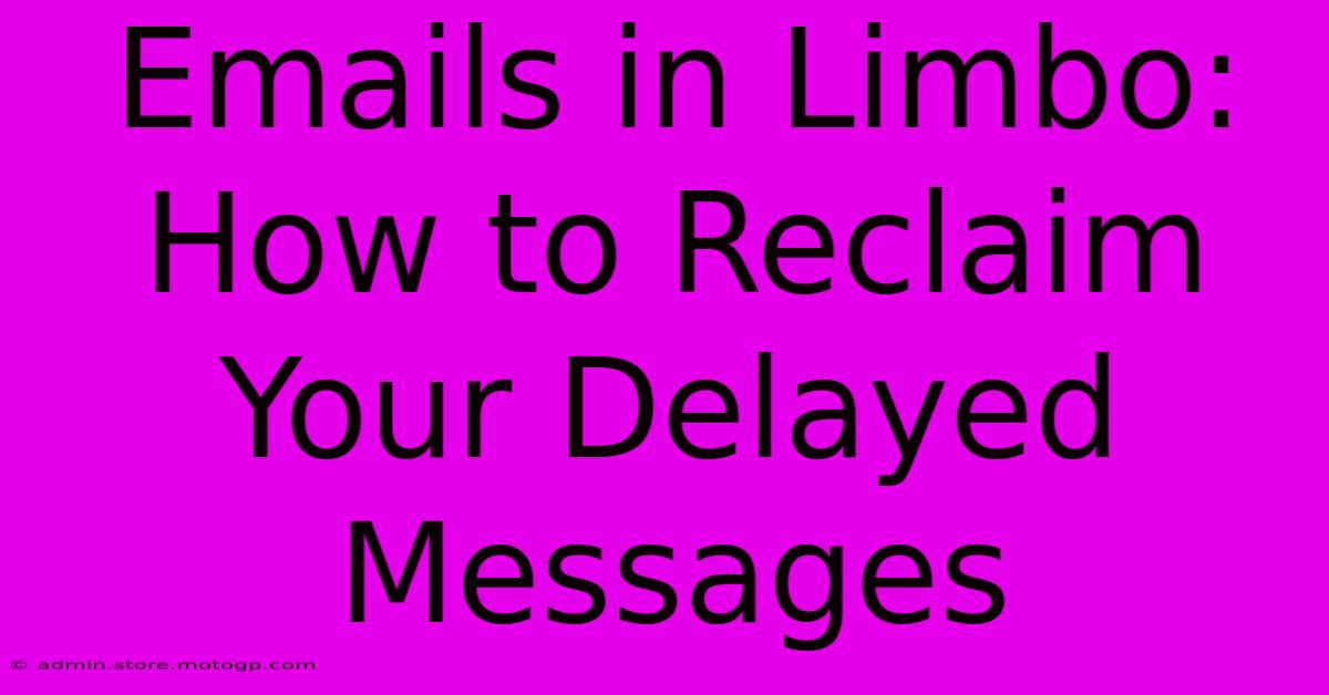 Emails In Limbo: How To Reclaim Your Delayed Messages