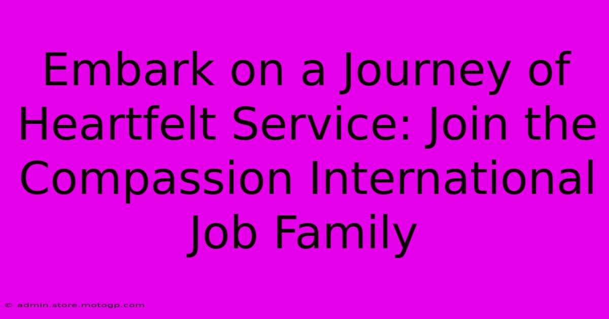 Embark On A Journey Of Heartfelt Service: Join The Compassion International Job Family