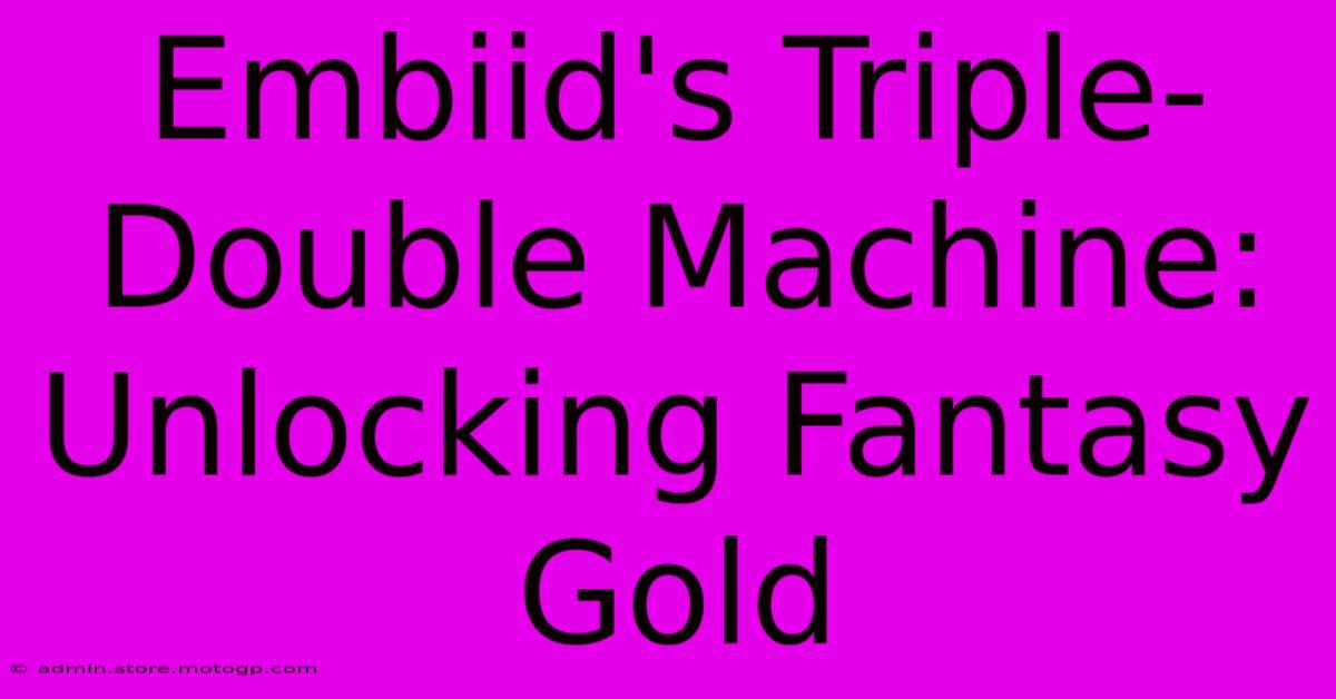 Embiid's Triple-Double Machine: Unlocking Fantasy Gold