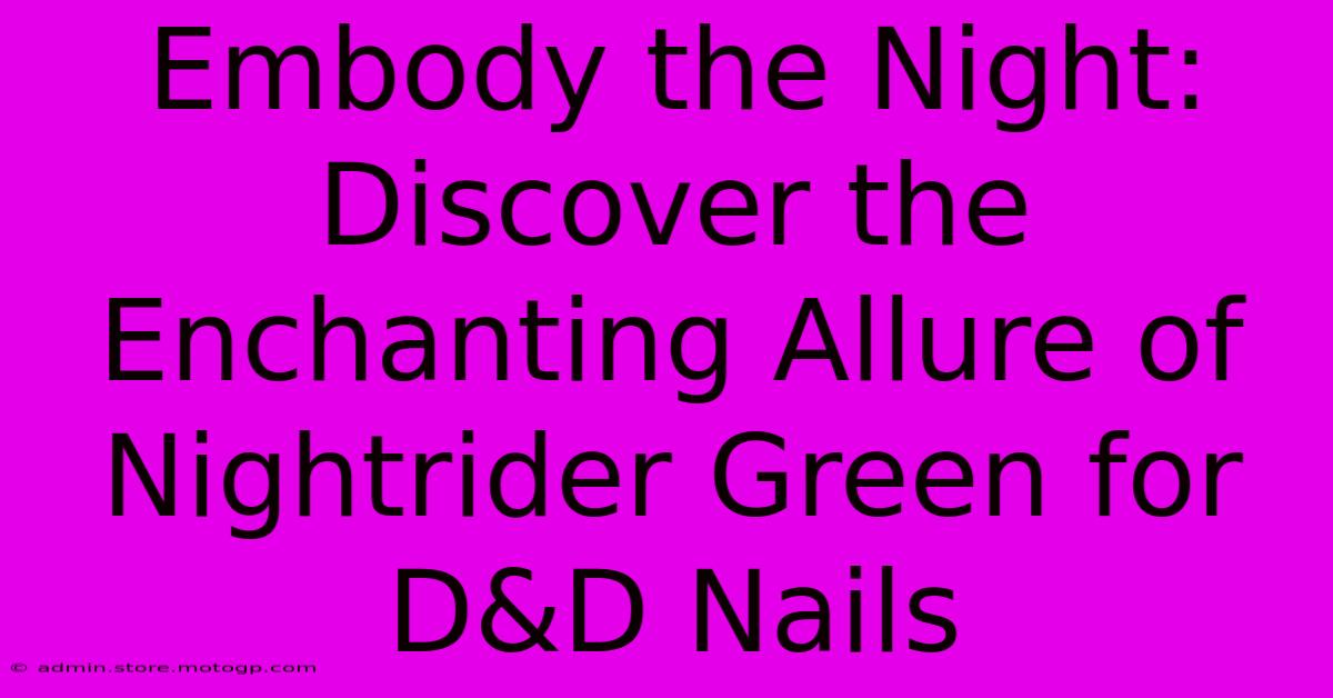 Embody The Night: Discover The Enchanting Allure Of Nightrider Green For D&D Nails