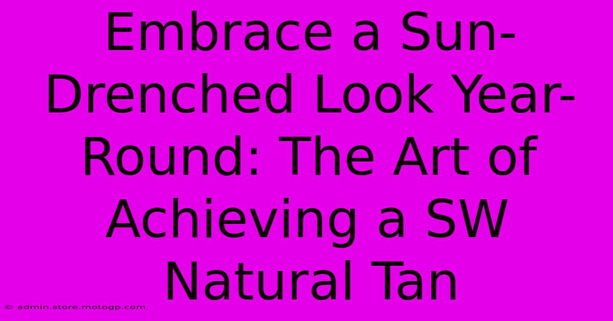 Embrace A Sun-Drenched Look Year-Round: The Art Of Achieving A SW Natural Tan