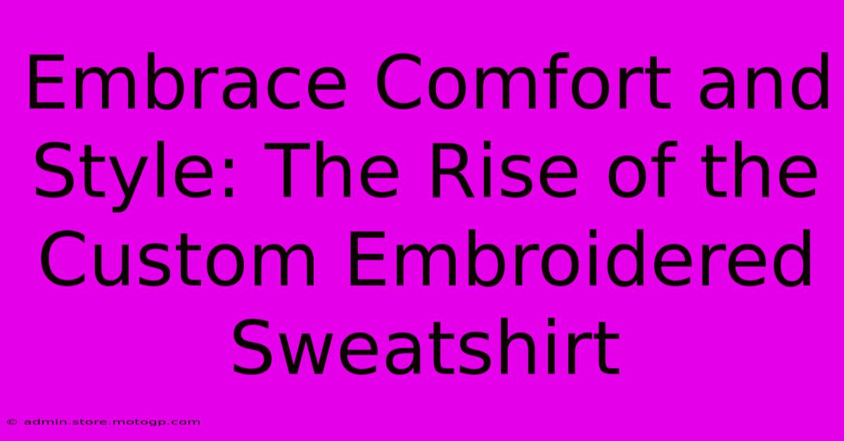 Embrace Comfort And Style: The Rise Of The Custom Embroidered Sweatshirt