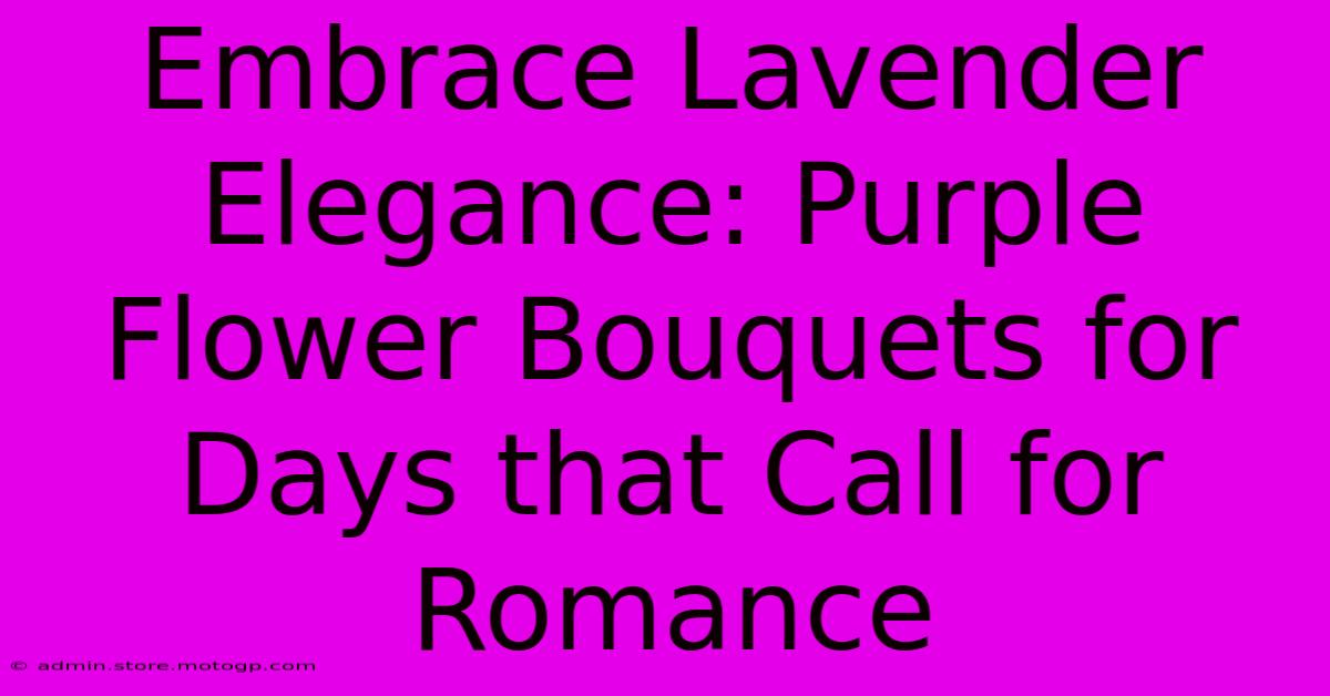 Embrace Lavender Elegance: Purple Flower Bouquets For Days That Call For Romance