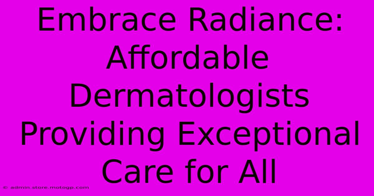 Embrace Radiance: Affordable Dermatologists Providing Exceptional Care For All