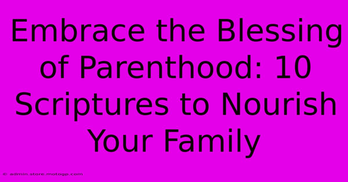 Embrace The Blessing Of Parenthood: 10 Scriptures To Nourish Your Family