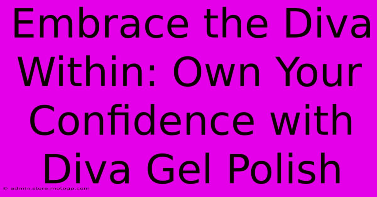 Embrace The Diva Within: Own Your Confidence With Diva Gel Polish