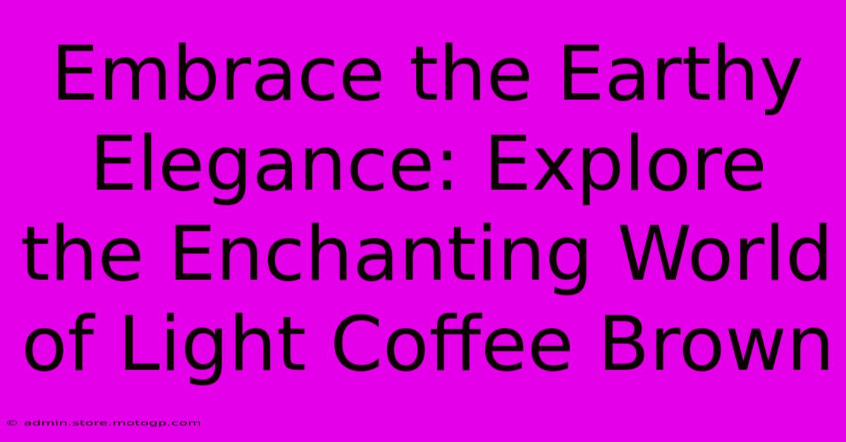 Embrace The Earthy Elegance: Explore The Enchanting World Of Light Coffee Brown