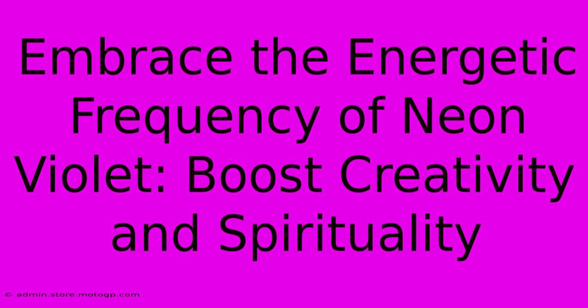 Embrace The Energetic Frequency Of Neon Violet: Boost Creativity And Spirituality