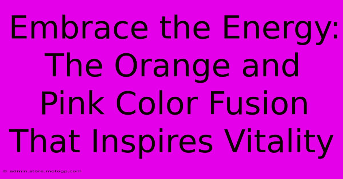 Embrace The Energy: The Orange And Pink Color Fusion That Inspires Vitality