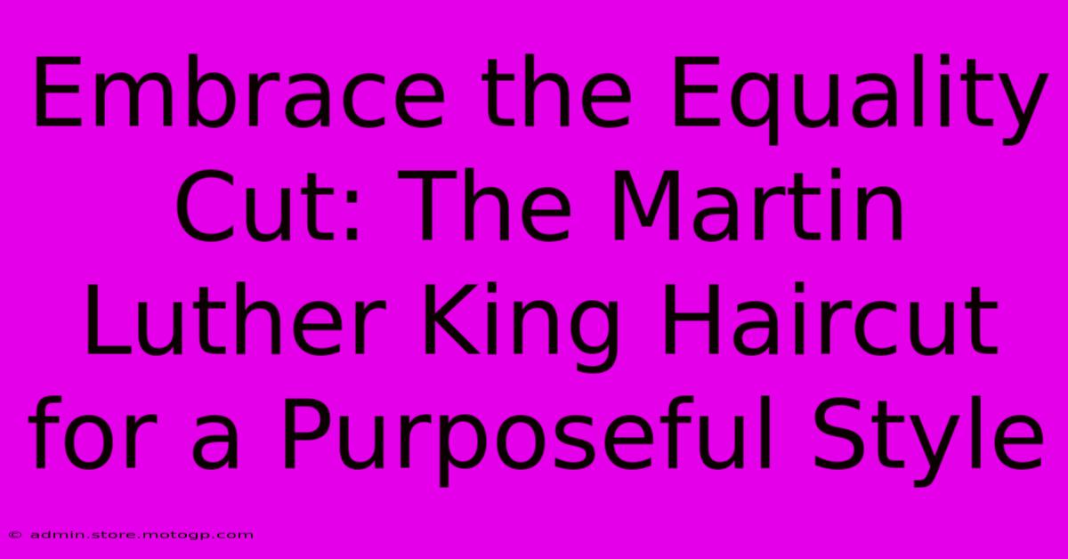 Embrace The Equality Cut: The Martin Luther King Haircut For A Purposeful Style