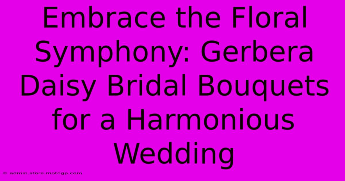 Embrace The Floral Symphony: Gerbera Daisy Bridal Bouquets For A Harmonious Wedding