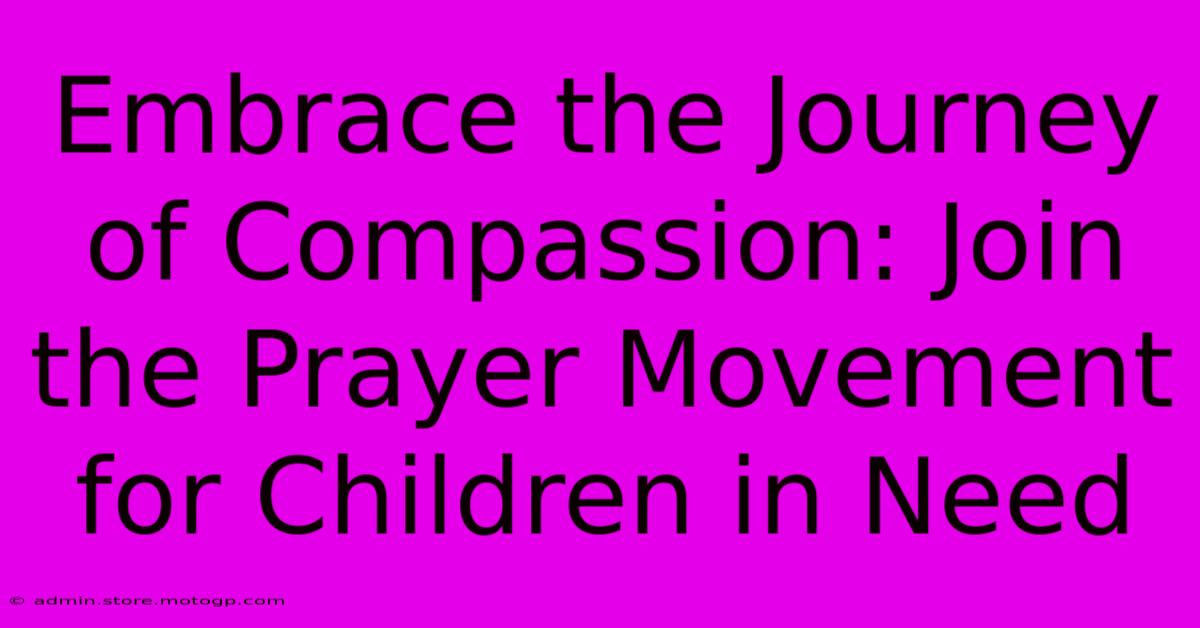 Embrace The Journey Of Compassion: Join The Prayer Movement For Children In Need