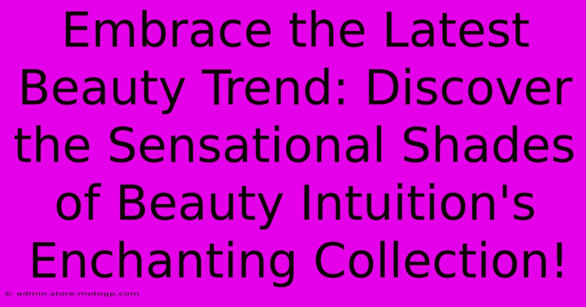 Embrace The Latest Beauty Trend: Discover The Sensational Shades Of Beauty Intuition's Enchanting Collection!