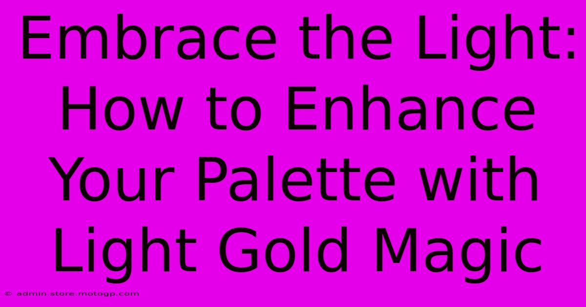 Embrace The Light: How To Enhance Your Palette With Light Gold Magic