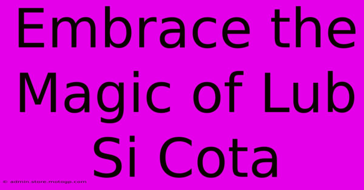 Embrace The Magic Of Lub Si Cota