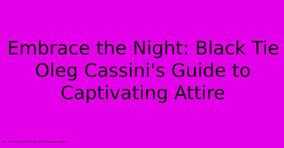 Embrace The Night: Black Tie Oleg Cassini's Guide To Captivating Attire