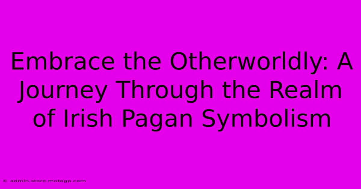 Embrace The Otherworldly: A Journey Through The Realm Of Irish Pagan Symbolism