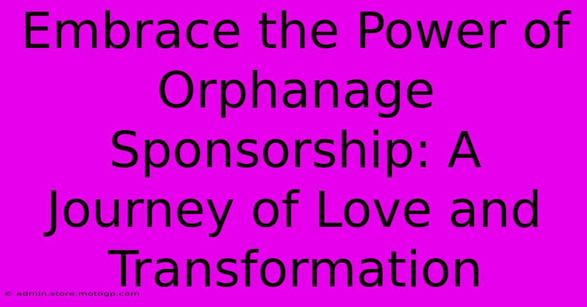 Embrace The Power Of Orphanage Sponsorship: A Journey Of Love And Transformation