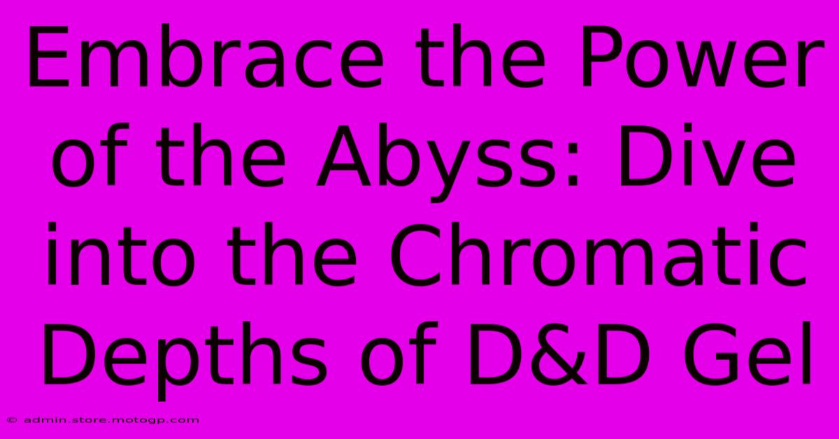 Embrace The Power Of The Abyss: Dive Into The Chromatic Depths Of D&D Gel