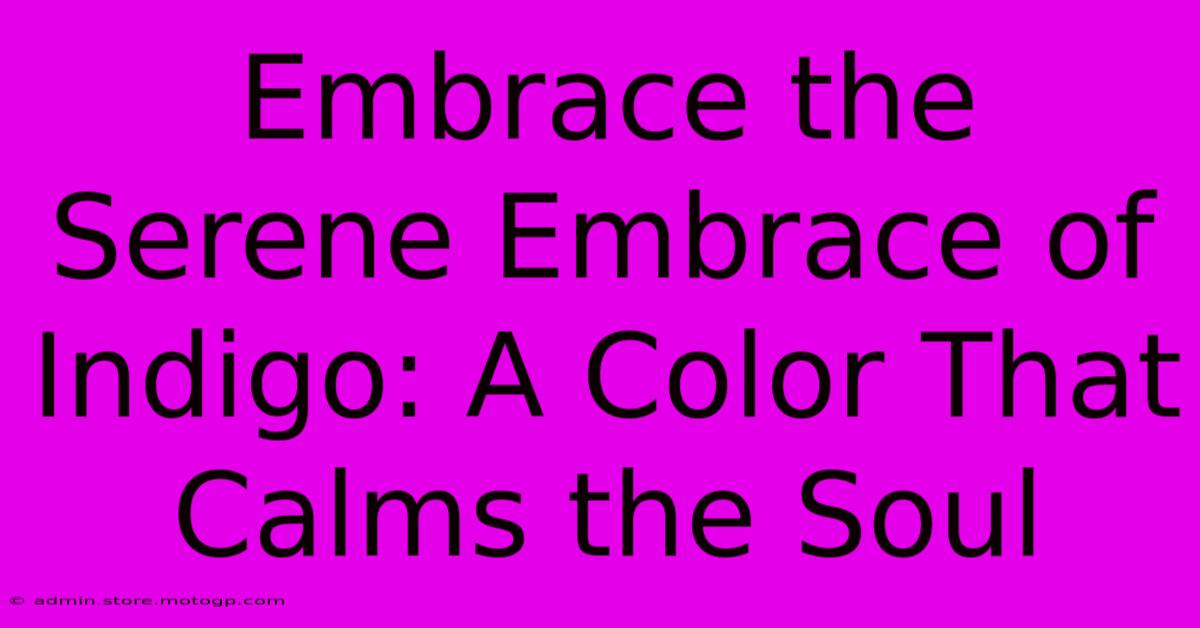 Embrace The Serene Embrace Of Indigo: A Color That Calms The Soul