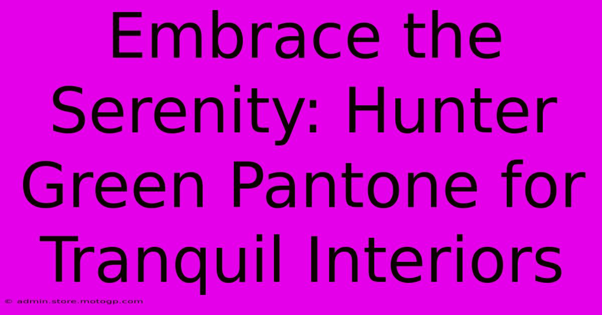 Embrace The Serenity: Hunter Green Pantone For Tranquil Interiors