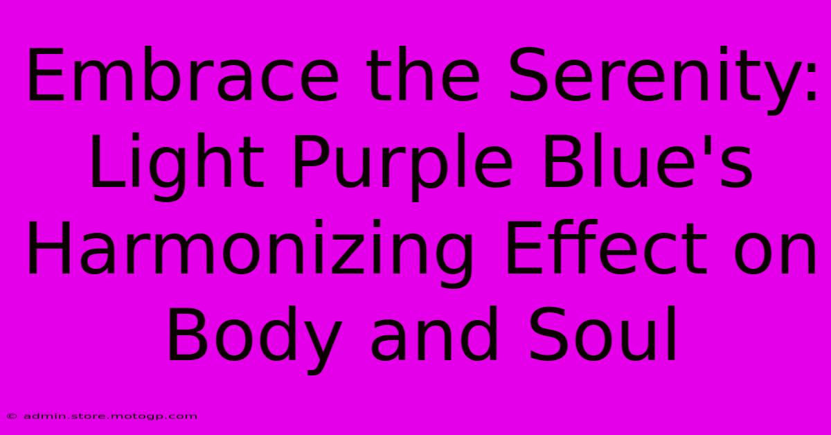 Embrace The Serenity: Light Purple Blue's Harmonizing Effect On Body And Soul