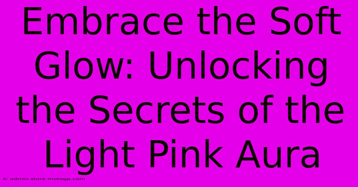 Embrace The Soft Glow: Unlocking The Secrets Of The Light Pink Aura