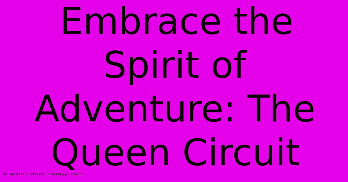 Embrace The Spirit Of Adventure: The Queen Circuit