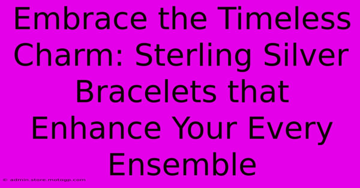 Embrace The Timeless Charm: Sterling Silver Bracelets That Enhance Your Every Ensemble