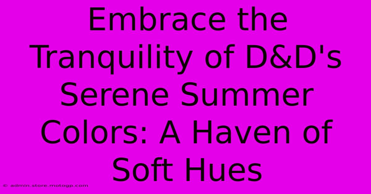 Embrace The Tranquility Of D&D's Serene Summer Colors: A Haven Of Soft Hues