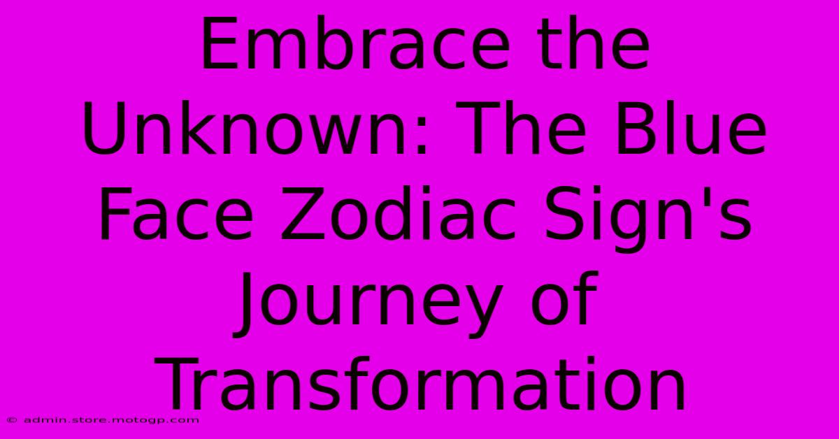 Embrace The Unknown: The Blue Face Zodiac Sign's Journey Of Transformation