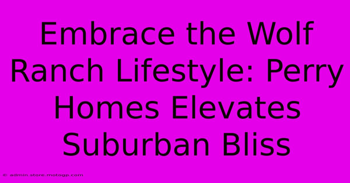 Embrace The Wolf Ranch Lifestyle: Perry Homes Elevates Suburban Bliss