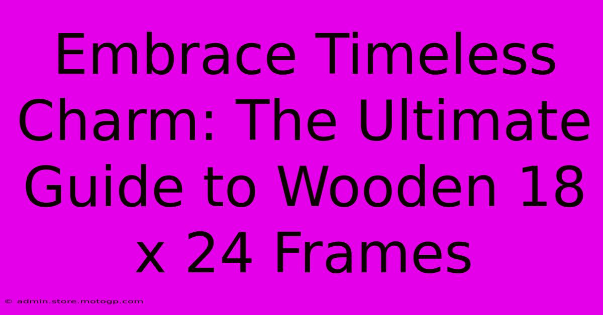 Embrace Timeless Charm: The Ultimate Guide To Wooden 18 X 24 Frames