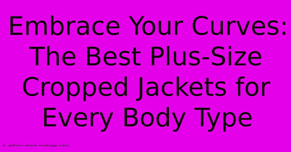 Embrace Your Curves: The Best Plus-Size Cropped Jackets For Every Body Type