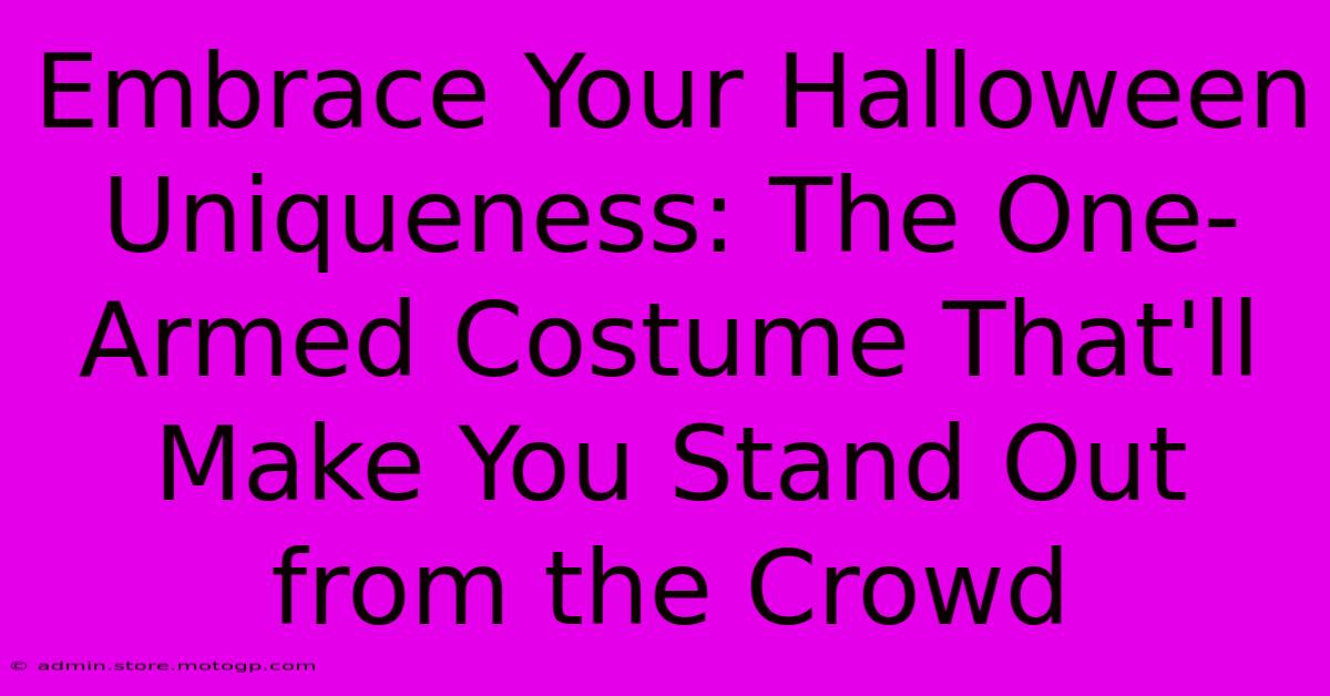 Embrace Your Halloween Uniqueness: The One-Armed Costume That'll Make You Stand Out From The Crowd