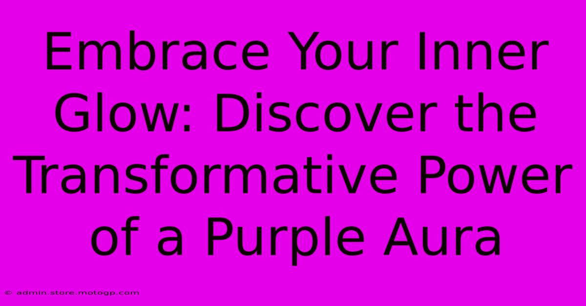 Embrace Your Inner Glow: Discover The Transformative Power Of A Purple Aura